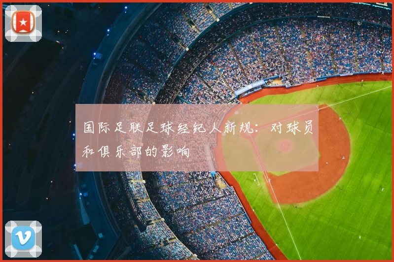 国际足联足球经纪人新规：对球员和俱乐部的影响