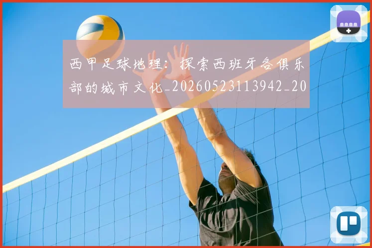 西甲足球地理：探索西班牙各俱乐部的城市文化_20260523113942_20260703181926