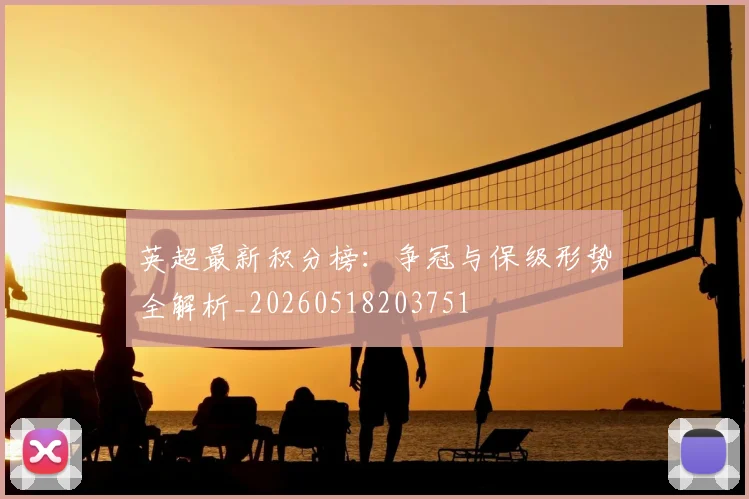 英超最新积分榜:争冠与保级形势全解析_20260518203751